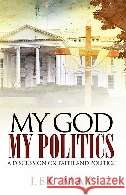 My God, My Politics: A Discussion on Faith and Politics Lee May 9781936780594 Mill City Press, Inc.