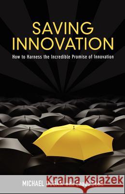 Saving Innovation: How to Harness the Incredible Promise of Innovation Michael Dugan Chadd Scott 9781936780891