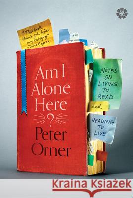 Am I Alone Here?: Notes on Living to Read and Reading to Live Peter Orner 9781936787258