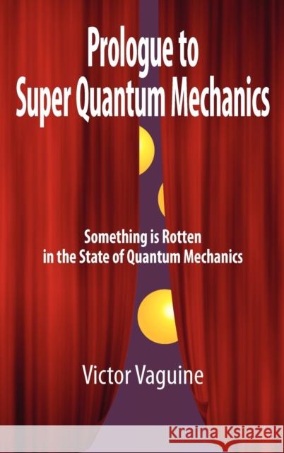 Prologue to Super Quantum Mechanics Victor Aleksey Vaguine Victor Vaguine 9781936795109 Consreality Press