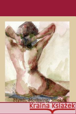 Myrrh, Mothwing, Smoke: Erotic Poems Marie Gauthier Jeffrey Levine  9781936797271 Tupelo Press, Incorporated