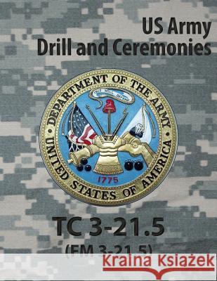 Tc 3-21.5 Tc Drill and Ceremonies Us Army 9781936800094 Red Bike Publishing