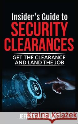 Insider's Guide to Security Clearances: Get the Clearance and Land the Job Bennett, Jeffrey W. 9781936800292 Red Bike Publishing