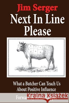 Next In Line Please: What a Butcher Can Teach Us About Positive Influence Jim Serger 9781936800339 Red Bike Publishing