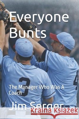 Everyone Bunts: The Manager Who Was A Coach Jim Serger 9781936800568 Red Bike Publishing