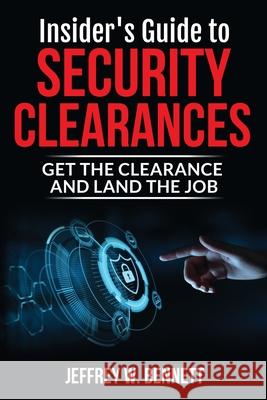 Insider's Guide to Security Clearances: Get the Clearance and Land the Job Jeffrey Wayne Bennett 9781936800896 Red Bike Publishing