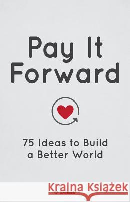 Pay It Forward: 75 Ideas to Build a Better World Lovebook                                 Robyn Smith 9781936806096