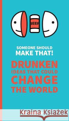 Someone Should Make That!: Drunken Ideas that Could Change the World Hillary, Lydia 9781936806195 Love Book LLC