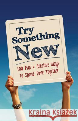 Try Something New: 100 Fun & Creative Ways to Spend Time Together Kim Chapman Kim Chapman 9781936806454 Love Book, LLC