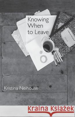 Knowing When to Leave Kristina Neihouse 9781936818464 Seastory Press