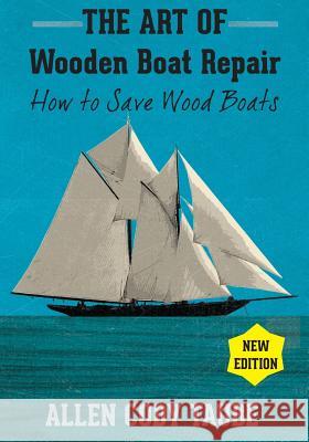 The Art of Wooden Boat Repair: How to Save Wood Boats Allen Cody Taube 9781936818488