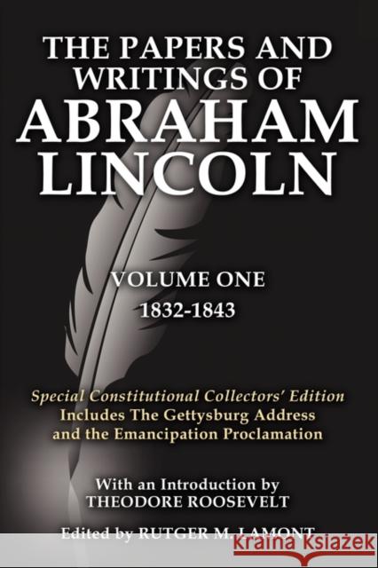 The Papers and Writings of Abraham Lincoln Volume One: Special Constitutional Collectors Edition Includes the Gettysburg Address Lincoln, Abraham 9781936828043