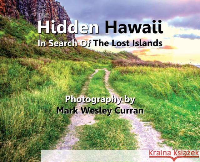 Hidden Hawaii - In Search Of The Lost Islands Mark, Curran Wesley 9781936828586 Nmd Books