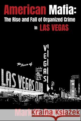 American Mafia: The Rise and Fall of Organized Crime In Las Vegas Mark W. Curran 9781936828685 Nmd Books