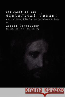 The Quest of the Historical Jesus: A Critical Study of its Progress from Reimarus to Wrede Schweitzer, Albert 9781936830077