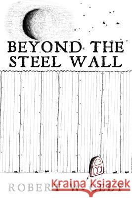 Beyond the Steel Wall: A Tale of Discovery Cely, Robert W. 9781936830619 Athanatos Publishing Group