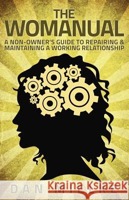The Womanual: A non-owner's guide to repairing and maintaining a working relationship Dan Mielke 9781936830824