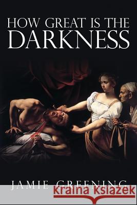 How Great Is The Darkness Greening, Jamie 9781936830831