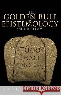 The Golden Rule of Epistemology And Other Essays Horvath, Anthony 9781936830848