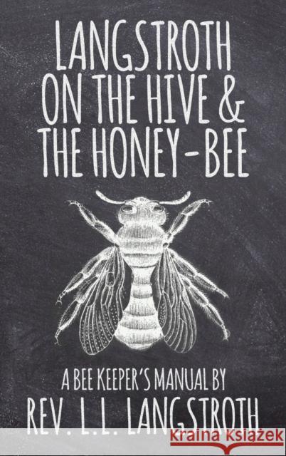 Langstroth on the Hive and the Honey-Bee, A Bee Keeper's Manual: The Original 1853 Edition Langstroth, L. L. 9781936830947 Suzeteo Enterprises