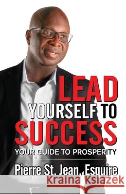 Lead Yourself to Success: Your Guide to Prosperity Pierre S 9781936839339 Author Publishing