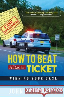 How to Beat a Radar Ticket: Winning Your Case John Rodriguez 9781936839407