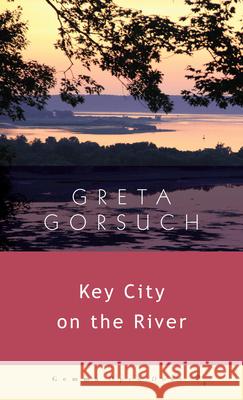 Key City on the River Greta Gorsuch 9781936846795
