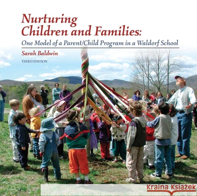 Nurturing Children and Families: One Model of a Parent/Child Program in a Waldorf School Sarah Baldwin 9781936849253