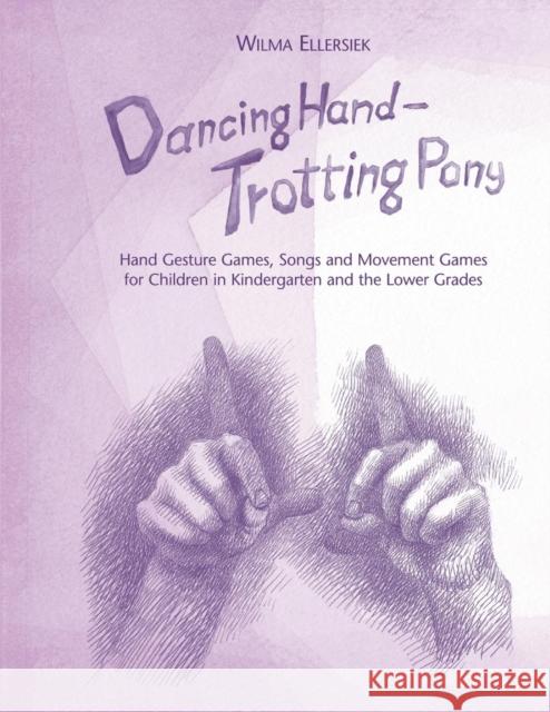 Dancing Hand, Trotting Pony: Hand Gesture Games, Songs and Movement Games for Children in Kindergarten and the Lower Grades Wilma Ellersiek, Lyn and Kundry Willwerth 9781936849413 Waldorf Early Childhood Association North Ame