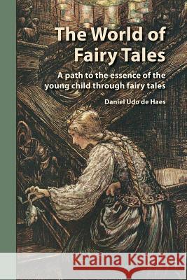 The World of Fairy Tales: A path to the essence of the young child through fairy tales Udo De Haes, Daniel 9781936849437 Waldorf Early Childhood Association North Ame