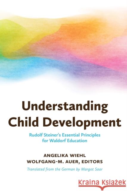 Understanding Child Development: Steiner's Essential Principles for Waldorf Education  9781936849536 Waldorf Early Childhood Association North Ame