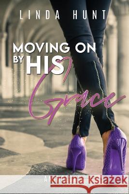 Moving on by His Grace Visionary Linda Hunt   9781936867783