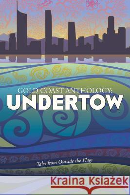 Gold Coast Anthology: Undertow: Tales from outside the flags Betts, Tom 9781936884100