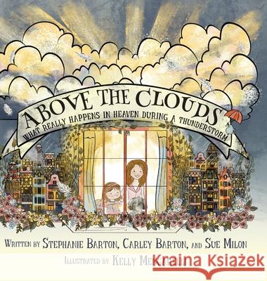 Above the Clouds: What Really Happens in Heaven During a Thunderstorm Kelly Mengarelli Stephanie Barton Sue Milon 9781936885404 Many Seasons Press