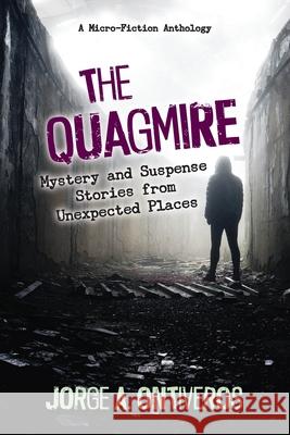 The Quagmire: Mystery and Suspense Stories from Unexpected Places Jorge A. Ontiveros 9781936885619 Jorge A. Ontiveros