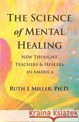 The Science of Mental Healing: New Thought Teachers and Healers in America Ruth Miller 9781936902286