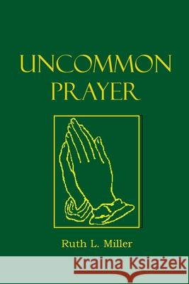 Uncommon Prayer Ruth L. Miller 9781936902309