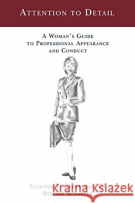 Attention to Detail: A Woman's Guide to Professional Appearance and Conduct Clinton T., III Greenleaf Stefani Schaefer 9781936909025 Live Oak Press