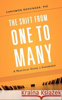 The Shift from One to Many: A Practical Guide to Leadership Chrismon Nofsinger 9781936909087