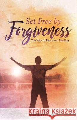 Set Free by Forgiveness: The Way to Peace and Healing J. Randall O'Brien 9781936912018 Parson's Porch Books
