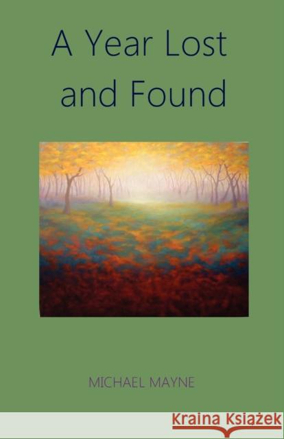 A Year Lost and Found Michael Mayne 9781936912254 Parson's Porch Books