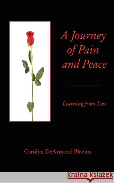 A Journey of Peace and Pain: Learning from Loss Blevins, Carolyn DeArmond 9781936912483