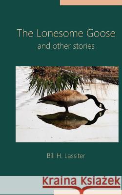 The Lonesome Goose and Other Stories Bill H. Lassiter 9781936912513 Parson's Porch Books