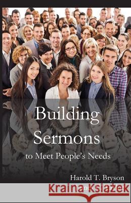 Building Sermons to Meet People's Needs Harold T. Bryson James C. Taylor 9781936912728 Parson's Porch