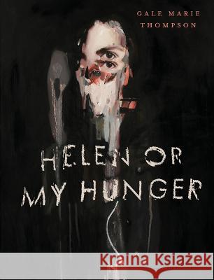 Helen Or My Hunger Gale Marie Thompson 9781936919840