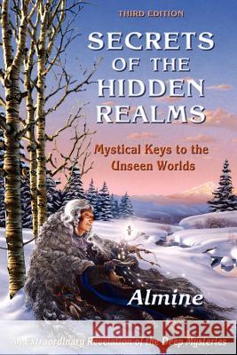 Secrets of the Hidden Realms: Mystical Keys to the Unseen Worlds Almine 9781936926381