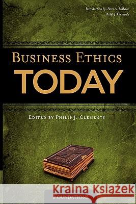 Business Ethics Today: Foundations Peter A. Lillback Philip J. Clements 9781936927005