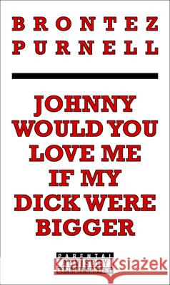 Johnny Would You Love Me If My Dick Were Bigger Brontez Purnell 9781936932153 Feminist Press