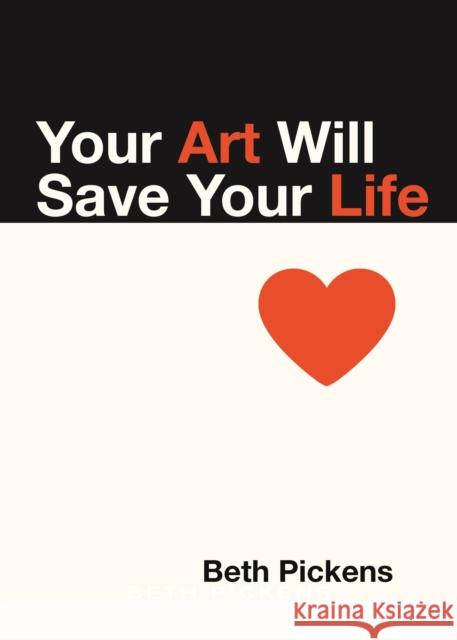 Your Art Will Save Your Life Beth Pickens 9781936932290 Feminist Press at The City University of New 