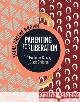 Parenting for Liberation: A Guide for Raising Black Children Greene Brown, Trina 9781936932849 Feminist Press